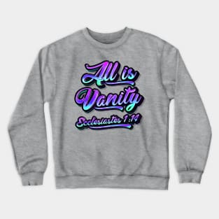 All Is Vanity - Ecclesiastes 1:14 Crewneck Sweatshirt